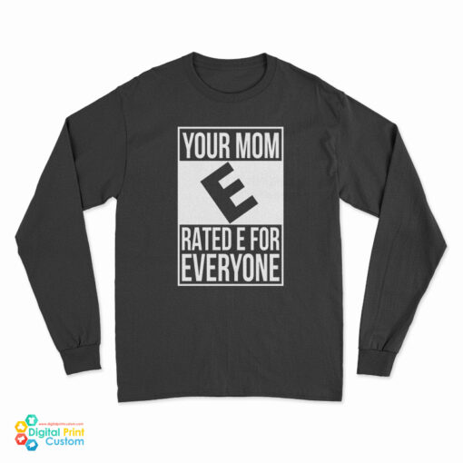Your Mom E Rated E For Everyone Long Sleeve T-Shirt