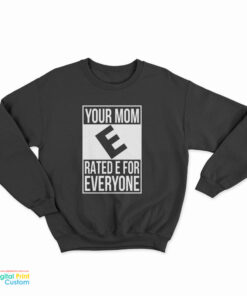 Your Mom E Rated E For Everyone Sweatshirt