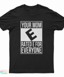 Your Mom E Rated E For Everyone T-Shirt
