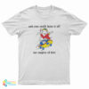 And You Could Have It All My Empire Of Dirt T-Shirt