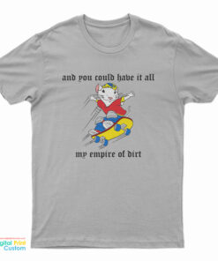 And You Could Have It All My Empire Of Dirt T-Shirt