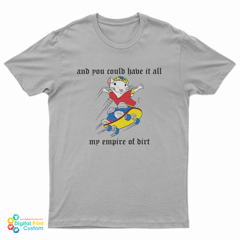 And You Could Have It All My Empire Of Dirt T-Shirt
