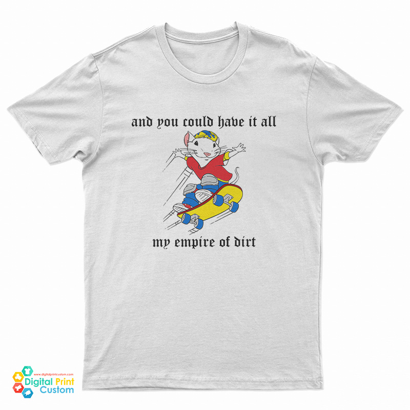 And You Could Have It All My Empire Of Dirt T-Shirt