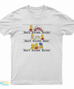 Bart Knows Books Bart Knows Beer Bart Knows Babes T-Shirt