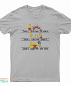 Bart Knows Books Bart Knows Beer Bart Knows Babes T-Shirt