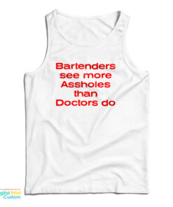 Bartenders See More Assholes Than Doctors Do Tank Top