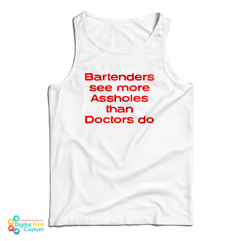 Bartenders See More Assholes Than Doctors Do Tank Top