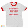 BarteBartenders See More Assholes Than Doctors Do Ringer T-Shirtnders See More Assholes Than Doctors Do T-Shirt