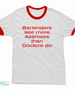 BarteBartenders See More Assholes Than Doctors Do Ringer T-Shirtnders See More Assholes Than Doctors Do T-Shirt
