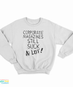 Corporate Magazines Still Suck A Lot Sweatshirt