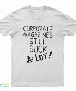 Corporate Magazines Still Suck A Lot T-Shirt, Corporate Magazines Still Suck A Lot Tank Top, Corporate Magazines Still Suck A Lot Sweatshirt, Corporate Magazines Still Suck A Lot Hoodie,