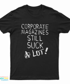 Corporate Magazines Still Suck A Lot T-Shirt, Corporate Magazines Still Suck A Lot Tank Top, Corporate Magazines Still Suck A Lot Sweatshirt, Corporate Magazines Still Suck A Lot Hoodie,