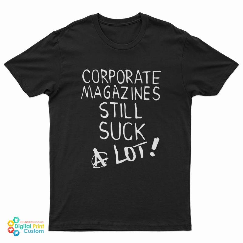 Corporate Magazines Still Suck A Lot T-Shirt, Corporate Magazines Still Suck A Lot Tank Top, Corporate Magazines Still Suck A Lot Sweatshirt, Corporate Magazines Still Suck A Lot Hoodie,