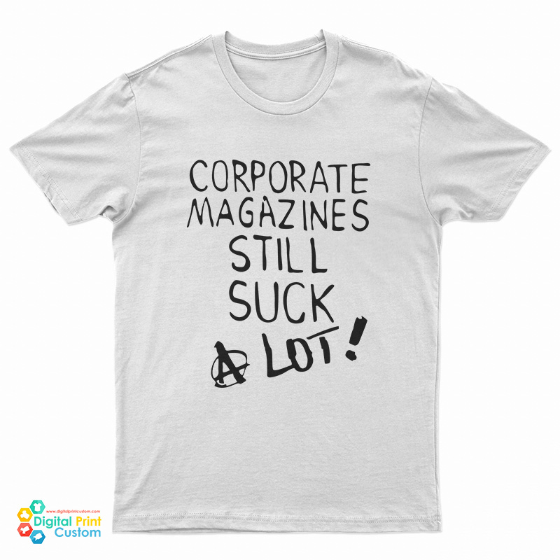 Corporate Magazines Still Suck A Lot T-Shirt, Corporate Magazines Still Suck A Lot Tank Top, Corporate Magazines Still Suck A Lot Sweatshirt, Corporate Magazines Still Suck A Lot Hoodie,