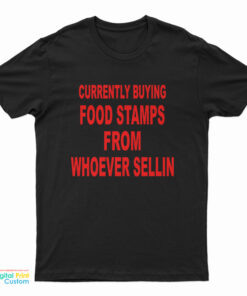 Currently Buying Food Stamps From Whoever Sellin T-Shirt