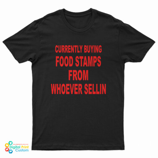 Currently Buying Food Stamps From Whoever Sellin T-Shirt