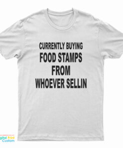 Currently Buying Food Stamps From Whoever Sellin T-Shirt