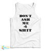 Don't Ask Me 4 Shit Tank Top