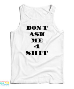 Don't Ask Me 4 Shit Tank Top
