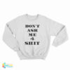 Don't Ask Me 4 Shit Sweatshirt