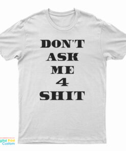 Don't Ask Me 4 Shit T-Shirt