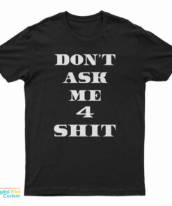Don't Ask Me 4 Shit T-Shirt