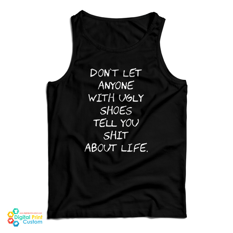 Don't Let Anyone With Ugly Shoes Tell You Shit About Life Tank Top