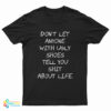 Don't Let Anyone With Ugly Shoes Tell You Shit About Life T-Shirt