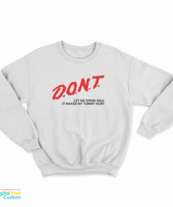 Don't Let Me Drink Milk It Makes My Tummy Hurt Sweatshirt