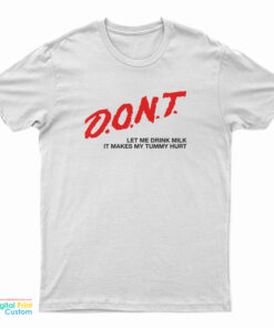 Don't Let Me Drink Milk It Makes My Tummy Hurt T-Shirt