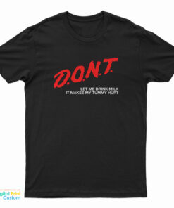 Don't Let Me Drink Milk It Makes My Tummy Hurt T-Shirt
