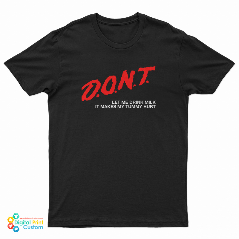 Don't Let Me Drink Milk It Makes My Tummy Hurt T-Shirt