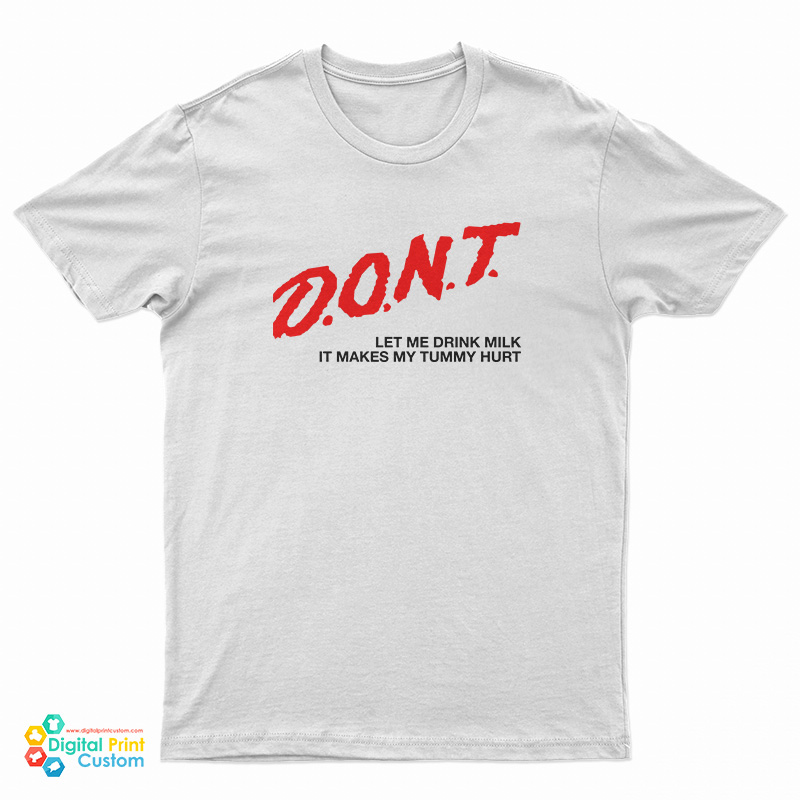 Don't Let Me Drink Milk It Makes My Tummy Hurt T-Shirt