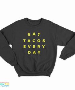 Eat Tacos Every Day Sweatshirt