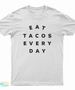 Eat Tacos Every Day T-Shirt