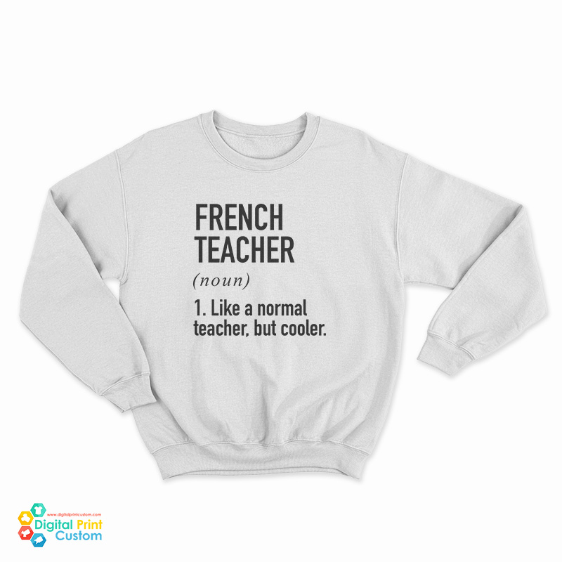 French Teacher Noun Like A Normal Teacher But Cooler Sweatshirt
