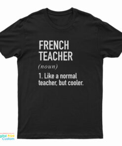 French Teacher Noun Like A Normal Teacher But Cooler T-Shirt