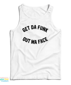 Get Da Funk Out Ma Face Tank Top