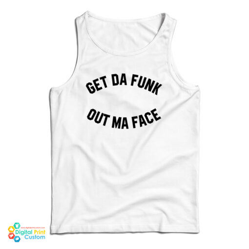 Get Da Funk Out Ma Face Tank Top