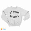 Get Da Funk Out Ma Face Sweatshirt