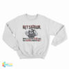 Hey Saddam What's Being Dead Like You Fucking Piece Of Shit Sweatshirt