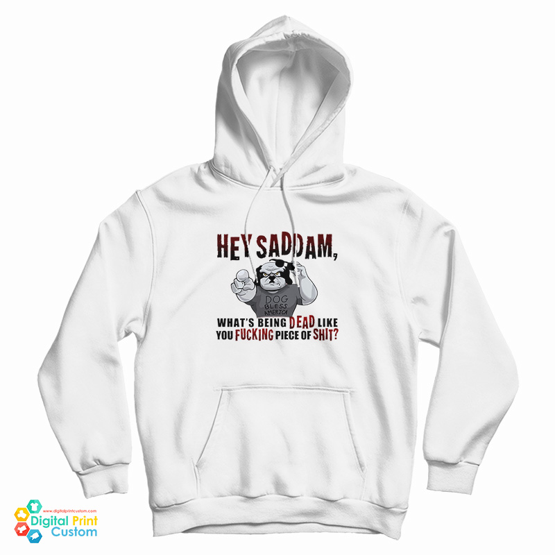 Hey Saddam What's Being Dead Like You Fucking Piece Of Shit Hoodie