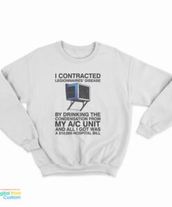 I Contracted Legionnaires Disease By Drinking The Condensation From My A C Unit Sweatshirt