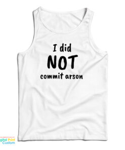 I Did Not Commit Arson Tank Top