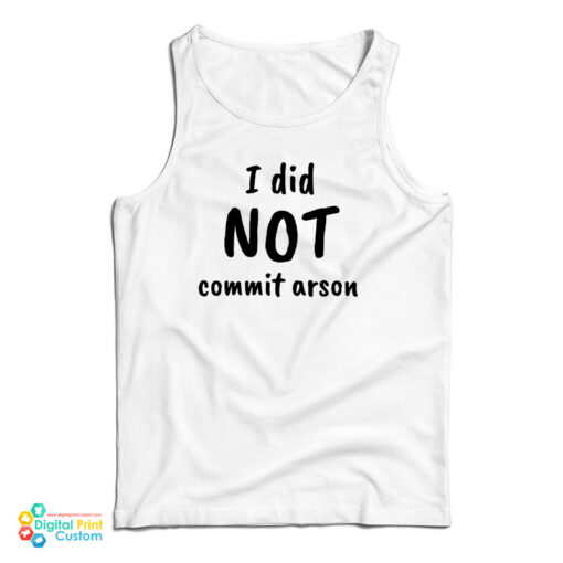 I Did Not Commit Arson Tank Top