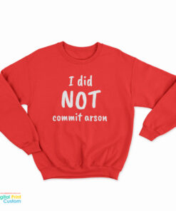 I Did Not Commit Arson Sweatshirt