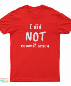I Did Not Commit Arson T-Shirt