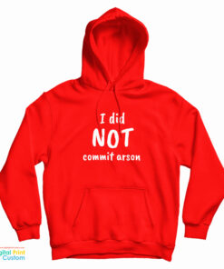I Did Not Commit Arson Hoodie