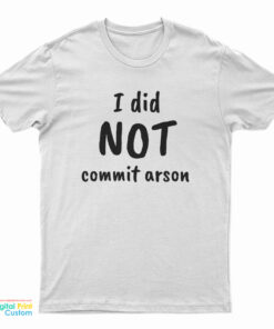 I Did Not Commit Arson T-Shirt
