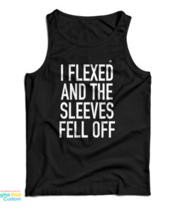 I Flexed and the Sleeves Fell Off Tank Top